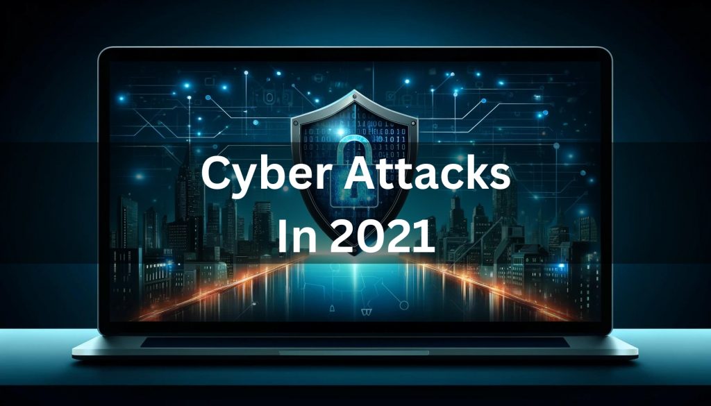 Cyber Attacks In 2021