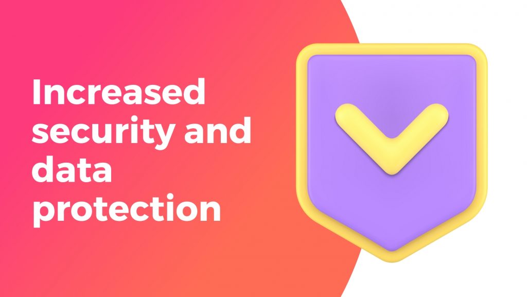 Increased security and data protection